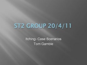 ST 2 GROUP 20411 Itching Case Scenarios Tom