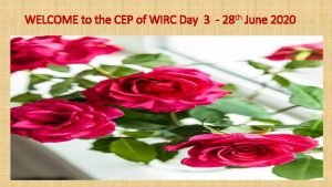 WELCOME to the CEP of WIRC Day 3