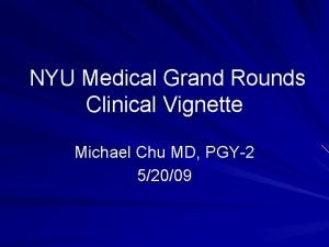 NYU Medical Grand Rounds Clinical Vignette Michael Chu