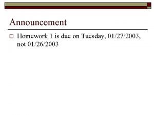 Announcement o Homework 1 is due on Tuesday