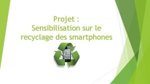 Projet Sensibilisation sur le recyclage des smartphones Sommaire