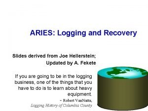 ARIES Logging and Recovery Slides derived from Joe