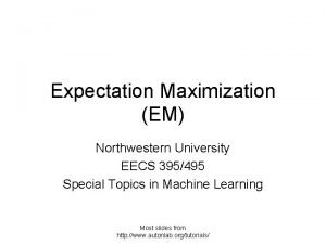 Expectation Maximization EM Northwestern University EECS 395495 Special