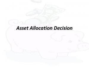 Asset Allocation Decision Asset allocation Process of deciding