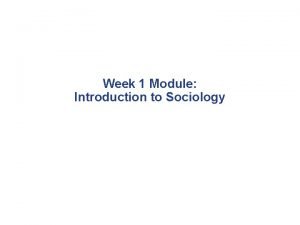 Week 1 Module Introduction to Sociology Sociology of