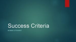 Success Criteria BOBBIE STEWART Do you use success