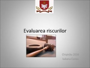 Evaluarea riscurilor Chiinu 2016 Iuliana Curea Principii de