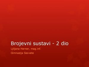 Brojevni sustavi 2 dio Ljiljana Herner mag inf