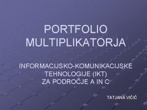 PORTFOLIO MULTIPLIKATORJA INFORMACIJSKOKOMUNIKACIJSKE TEHNOLOGIJE IKT ZA PODROJE A