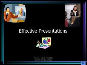 Effective Presentations Christine BauerRamazani Saint Michaels College Overview