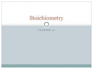 Stoichiometry CHAPTER 10 Stoichiometry is the mass and