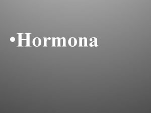 Hormona Hormona Las hormonas son sustancias segregadas por