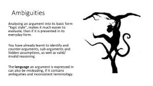 Ambiguities Analysing an argument into its basic form