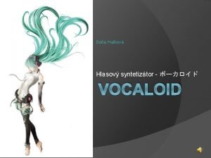 Soa Hakov Hlasov syntetiztor VOCALOID OBSAH o je