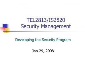TEL 2813IS 2820 Security Management Developing the Security