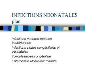INFECTIONS NEONATALES plan Infections maternofoetales bactriennes Infections virales