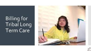 Billing for Tribal Long Term Care Accurate Billing