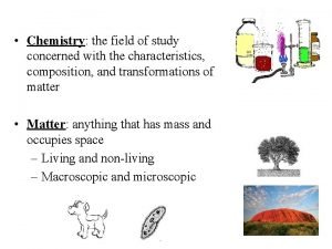 Chemistry the field of study concerned with the