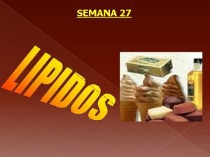 SEMANA 27 El trmino lpido se deriva del