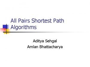 All Pairs Shortest Path Algorithms Aditya Sehgal Amlan