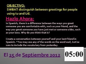 OBJECTIVO SWBAT distinguish between greetings for people using