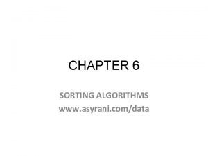 CHAPTER 6 SORTING ALGORITHMS www asyrani comdata Sorting