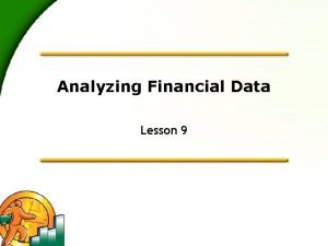 Analyzing Financial Data Lesson 9 Lesson objectives To