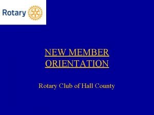 NEW MEMBER ORIENTATION Rotary Club of Hall County