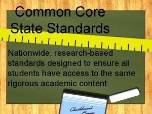 Common Core State Standards Nationwide researchbased standards designed
