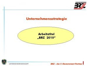 Unternehmensstrategie Arbeitstitel BRZ 2010 UNTERNEHMENSKONZEPT BRZ der EGovernment