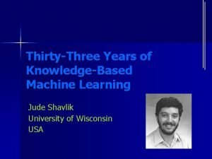 ThirtyThree Years of KnowledgeBased Machine Learning Jude Shavlik
