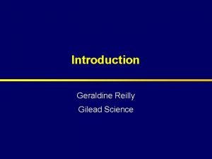 Introduction Geraldine Reilly Gilead Science Objectives To review