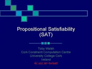 Propositional Satisfiability SAT Toby Walsh Cork Constraint Computation