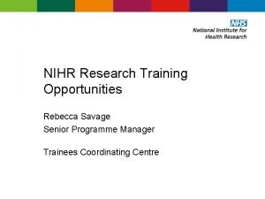 NIHR Research Training Opportunities Rebecca Savage Senior Programme