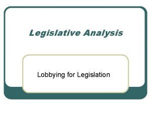 Legislative Analysis Lobbying for Legislation Legislative and Political