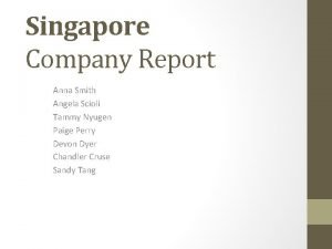 Singapore Company Report Anna Smith Angela Scioli Tammy