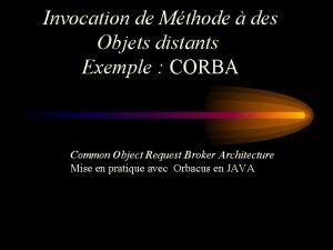 Invocation de Mthode des Objets distants Exemple CORBA