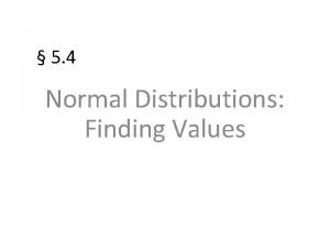 5 4 Normal Distributions Finding Values Finding zScores