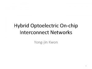 Hybrid Optoelectric Onchip Interconnect Networks Yongjin Kwon 1
