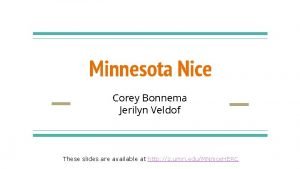 Minnesota Nice Corey Bonnema Jerilyn Veldof These slides