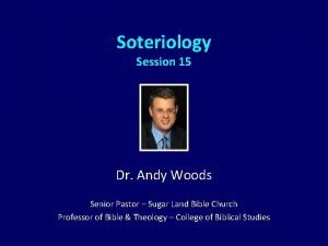 Soteriology Session 15 Dr Andy Woods Senior Pastor