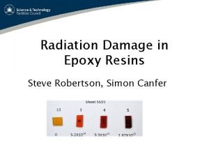 Radiation Damage in Epoxy Resins Steve Robertson Simon