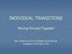 INDIVIDUAL TRANSITIONS Moving Forward Together New Zealand Council
