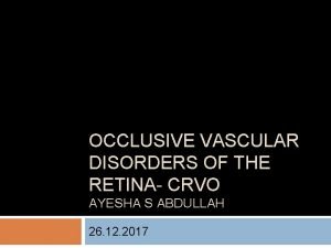 OCCLUSIVE VASCULAR DISORDERS OF THE RETINA CRVO AYESHA