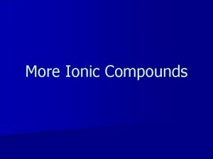 More Ionic Compounds Rules for Writing Ionic Formulas