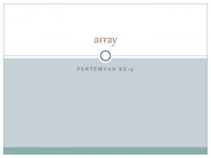 array PERTEMUAN KE4 Definisi Array Sebuah array akan