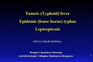 Enteric Typhoid fever Epidemic louse borne typhus Leptospirosis