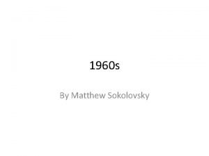 1960 s By Matthew Sokolovsky The Background 1960