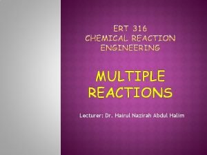 MULTIPLE REACTIONS Lecturer Dr Hairul Nazirah Abdul Halim