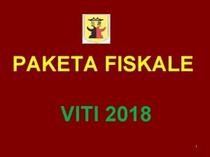 PAKETA FISKALE VITI 2018 1 POLITIKA FISKALE OBJEKTIVI
